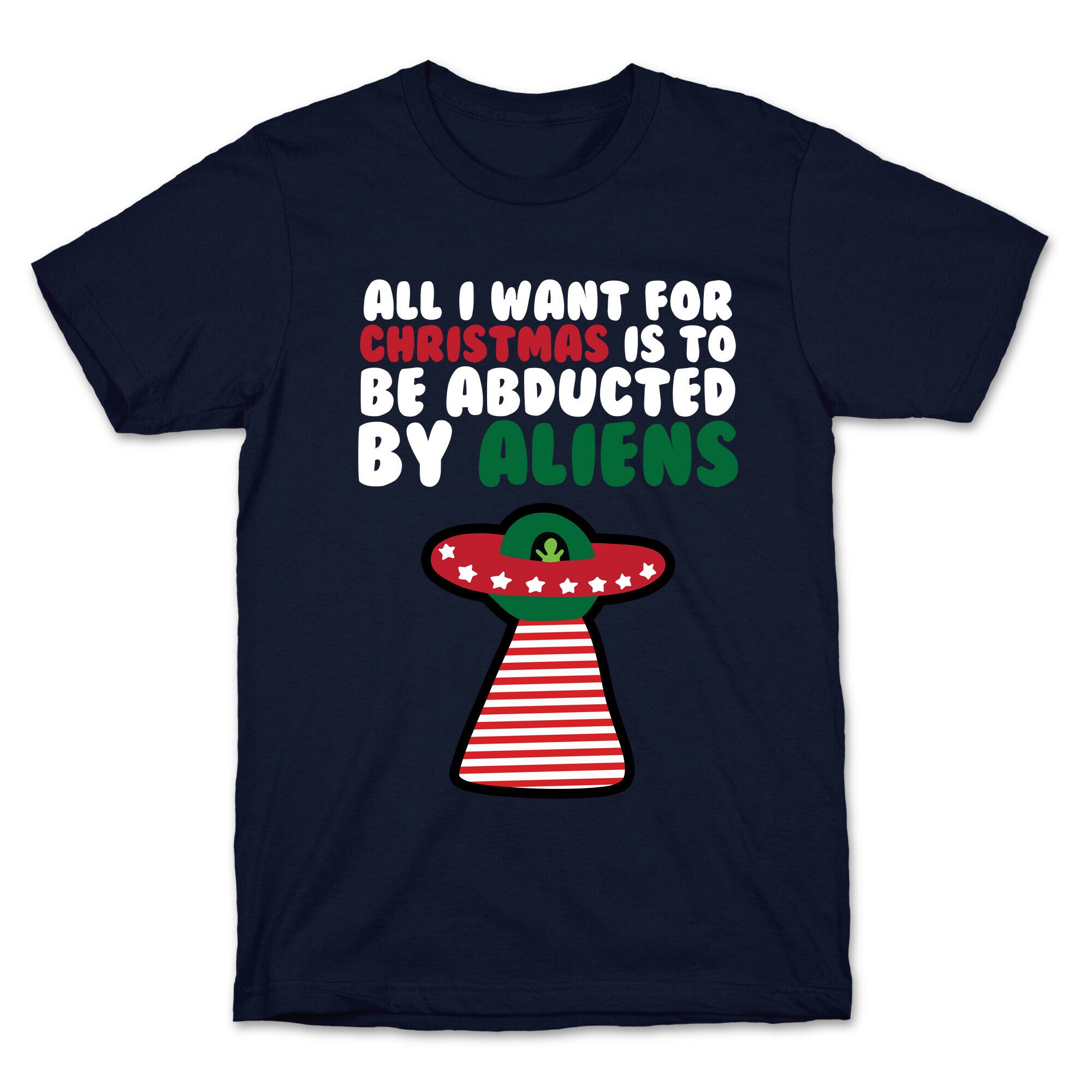All I Want for Christmas is to Be Abducted by Aliens T-Shirt
